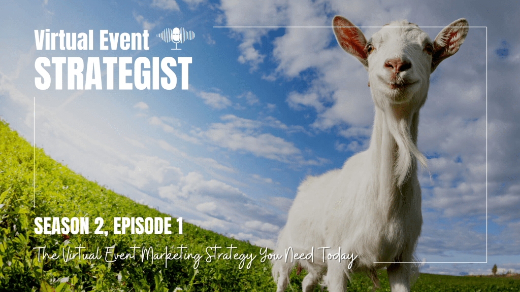 The Virtual Event Marketing Strategy You Need Today, Season 2, Episode 1 of The Virtual Event Strategist podcast, depicted by a GOAT in a meadow.